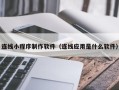 昆山连线小程序制作软件（连线应用是什么软件）