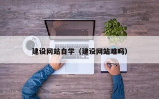 昆山建设网站自学（建设网站难吗）