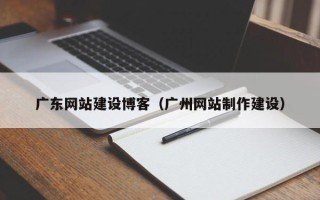 昆山广东网站建设博客（广州网站制作建设）