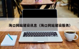 昆山海口网站建设讯息（海口网站建设服务）