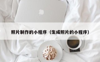 昆山照片制作的小程序（生成照片的小程序）